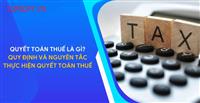 Nghiệp vụ kế toán: Quyết toán thuế là gì? Hướng dẫn quyết toán thuế TNCN và thuế TNDN
