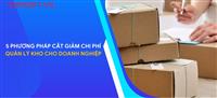 Nghiệp vụ kế toán: 5 Phương pháp cắt giảm chi phí quản lý kho cho doanh nghiệp
